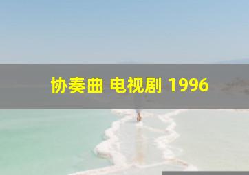 协奏曲 电视剧 1996